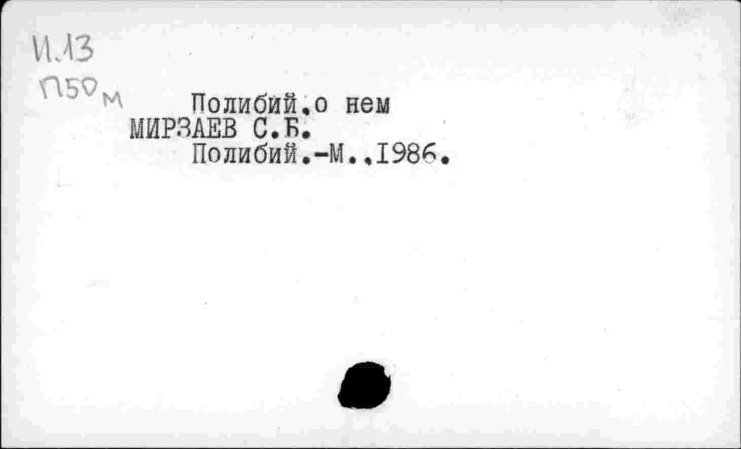 ﻿lie
Полибий.о нем МИРЗАЕВ С.Б.
Полибий.-М..198*